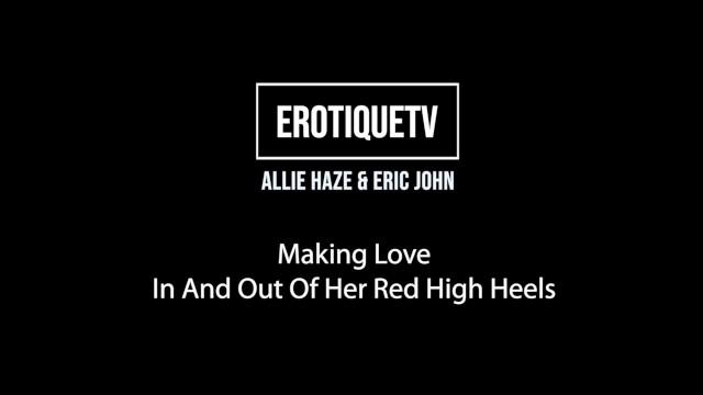 Erotique Entertainment - ALLIE HAZE & ERIC JOHN Making Love in and out of her Red High Heels - 1